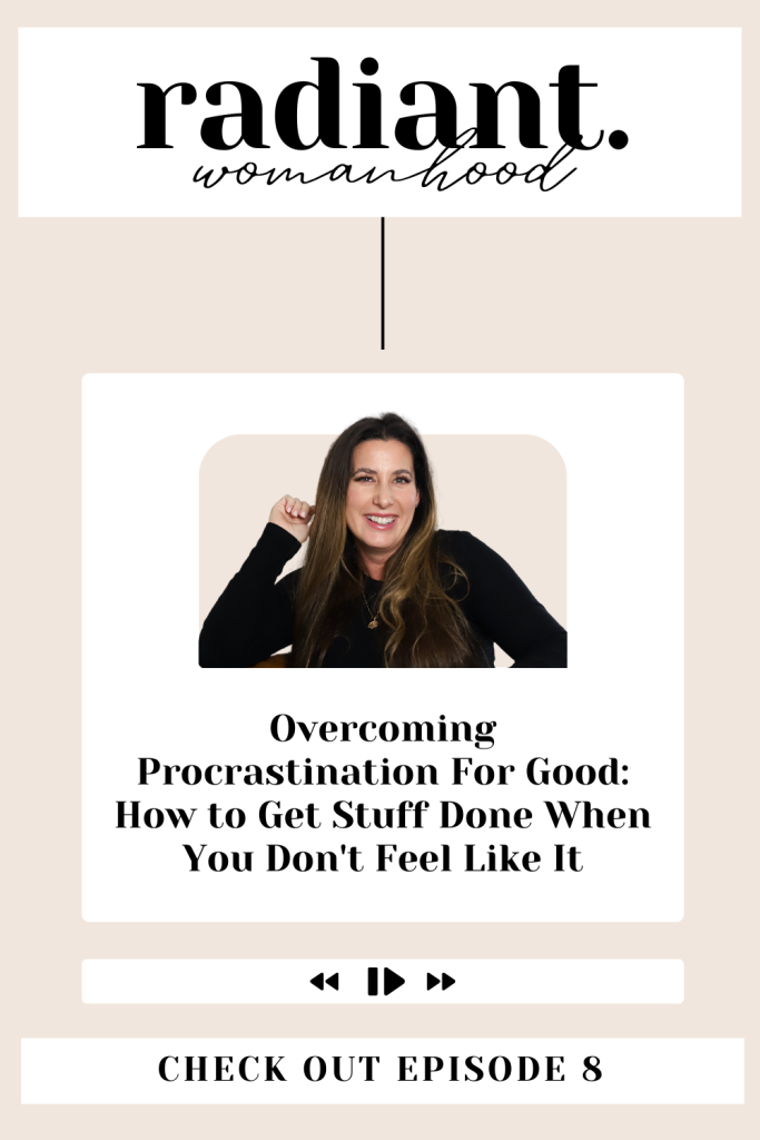 Radiant Womanhood Episode: Overcoming Procrastination For Good; How to Get Stuff Done When You Don't Feel Like It